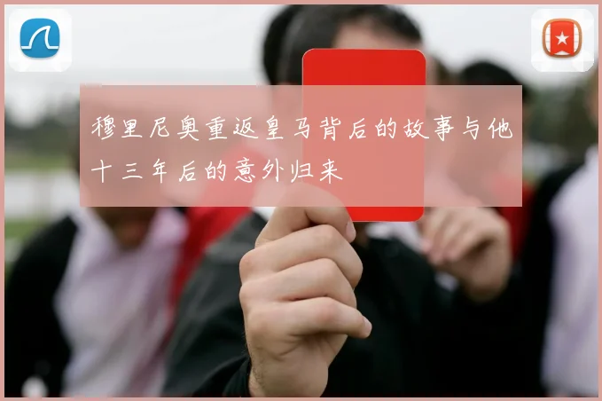 穆里尼奥重返皇马背后的故事与他十三年后的意外归来