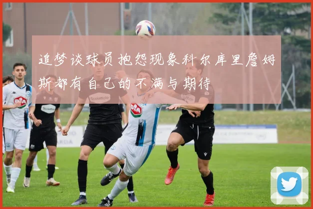 追梦谈球员抱怨现象科尔库里詹姆斯都有自己的不满与期待