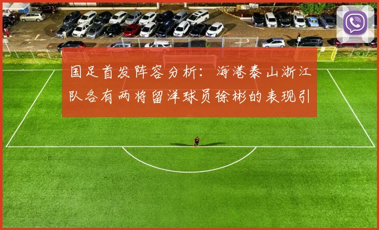 国足首发阵容分析：海港泰山浙江队各有两将留洋球员徐彬的表现引关注